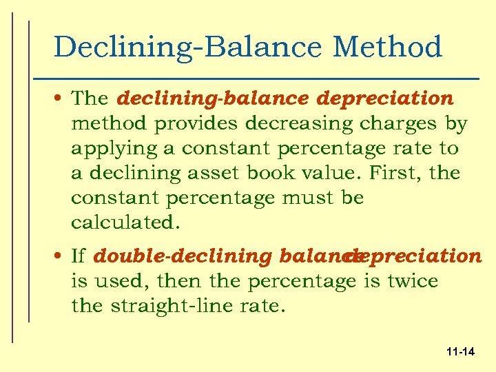 Declining-Balance Method • The declining-balance depreciation method provides decreasing charges by applying a constant