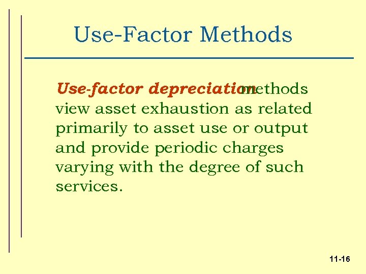 Use-Factor Methods Use-factor depreciation methods view asset exhaustion as related primarily to asset use