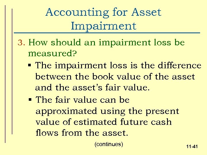Accounting for Asset Impairment 3. How should an impairment loss be measured? § The