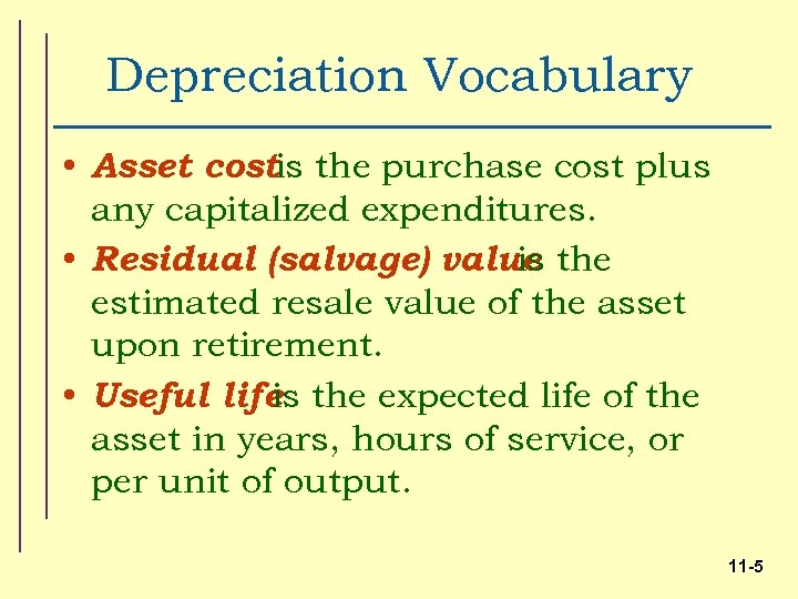 Depreciation Vocabulary • Asset costis the purchase cost plus any capitalized expenditures. • Residual
