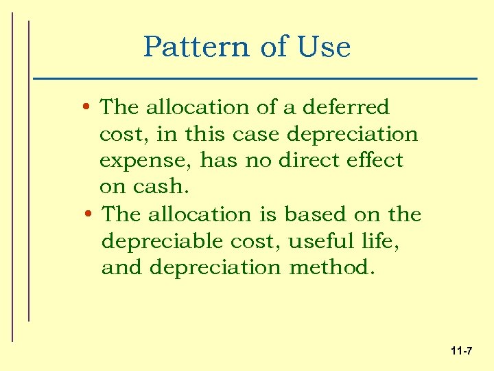 Pattern of Use • The allocation of a deferred cost, in this case depreciation