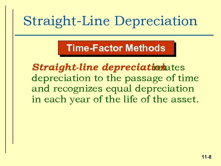 Straight-Line Depreciation Time-Factor Methods Straight-line depreciation relates depreciation to the passage of time and