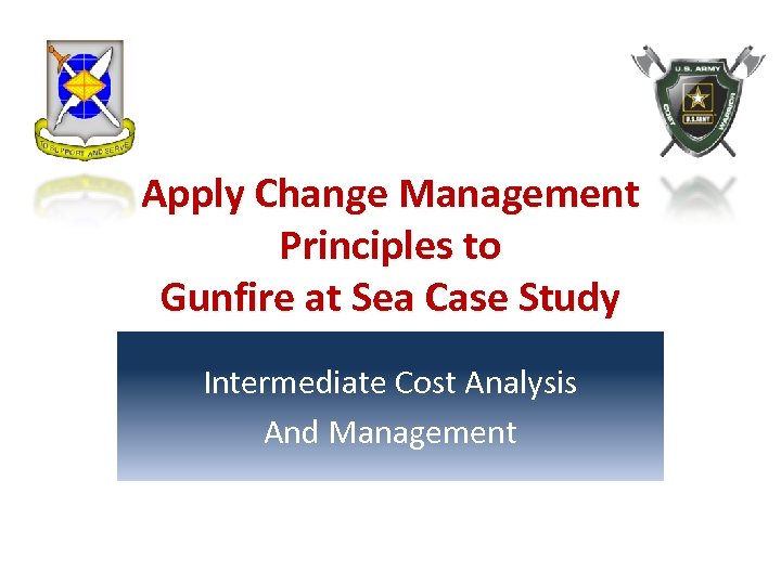 Apply Change Management Principles to Gunfire at Sea Case Study Intermediate Cost Analysis And