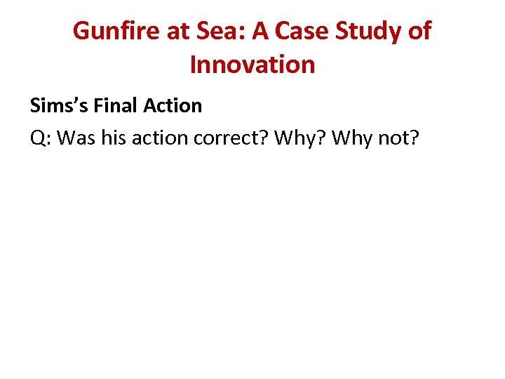 Gunfire at Sea: A Case Study of Innovation Sims’s Final Action Q: Was his
