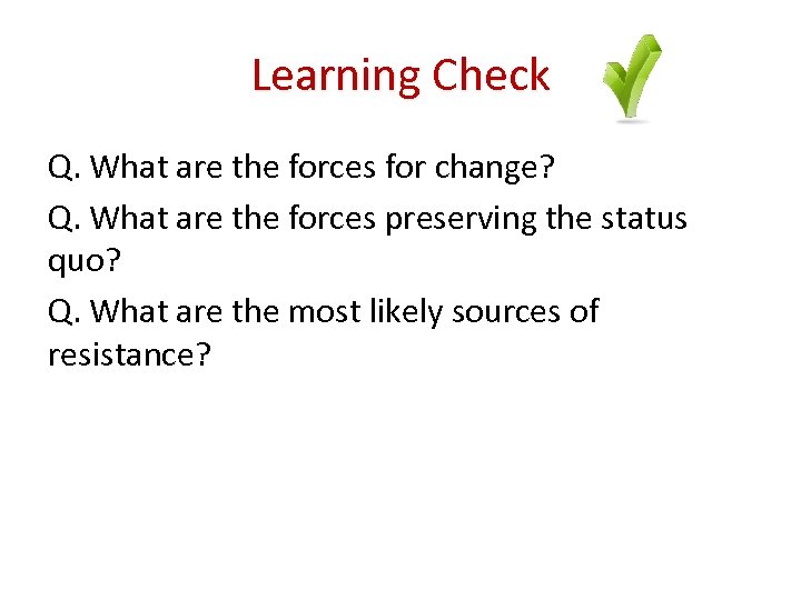Learning Check Q. What are the forces for change? Q. What are the forces