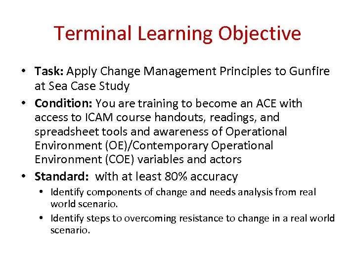 Terminal Learning Objective • Task: Apply Change Management Principles to Gunfire at Sea Case