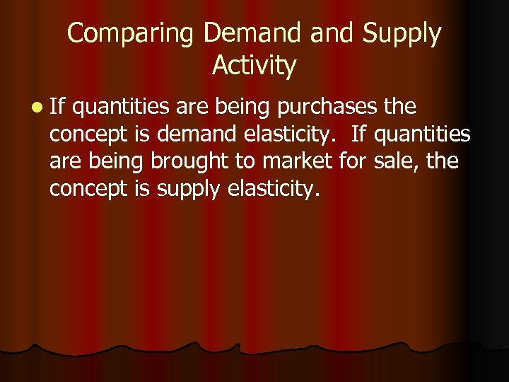 Comparing Demand Supply Activity l If quantities are being purchases the concept is demand