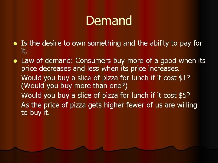 Demand Is the desire to own something and the ability to pay for it.