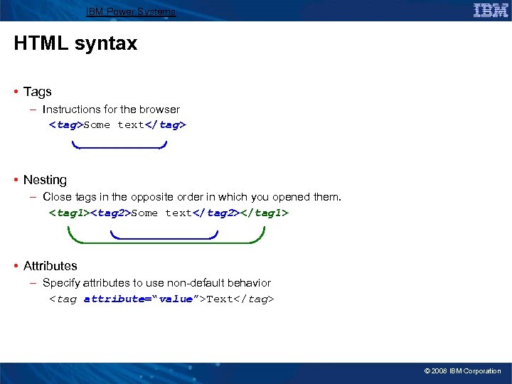 IBM Power Systems HTML syntax • Tags – Instructions for the browser <tag>Some text</tag>