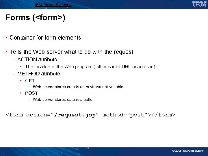 IBM Power Systems Forms (<form>) • Container form elements • Tells the Web server