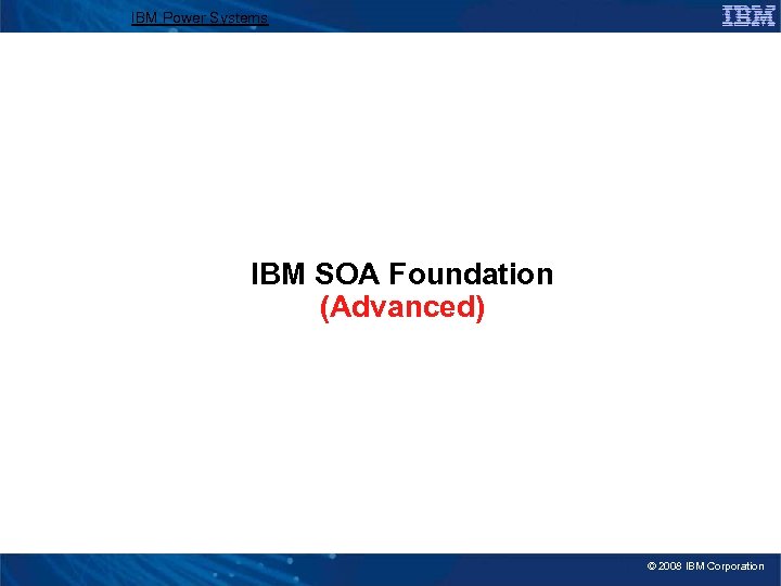 IBM Power Systems IBM SOA Foundation (Advanced) © 2008 IBM Corporation 