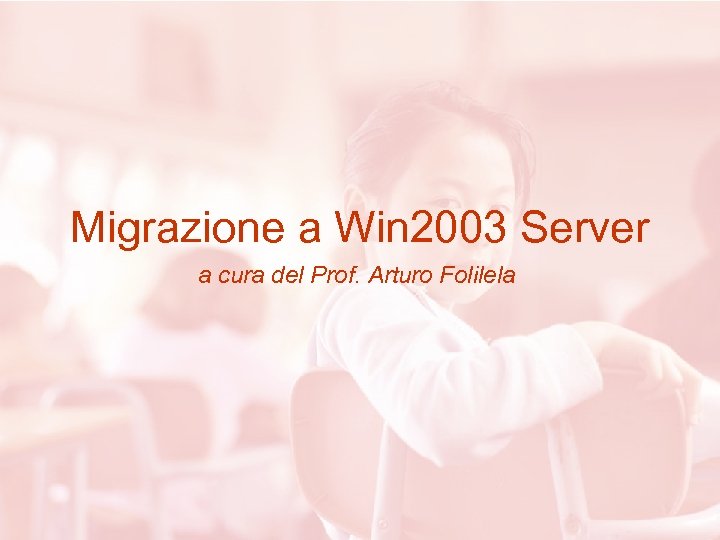 Migrazione a Win 2003 Server a cura del Prof. Arturo Folilela 