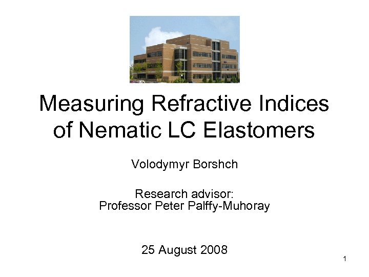 Measuring Refractive Indices of Nematic LC Elastomers Volodymyr Borshch Research advisor: Professor Peter Palffy-Muhoray