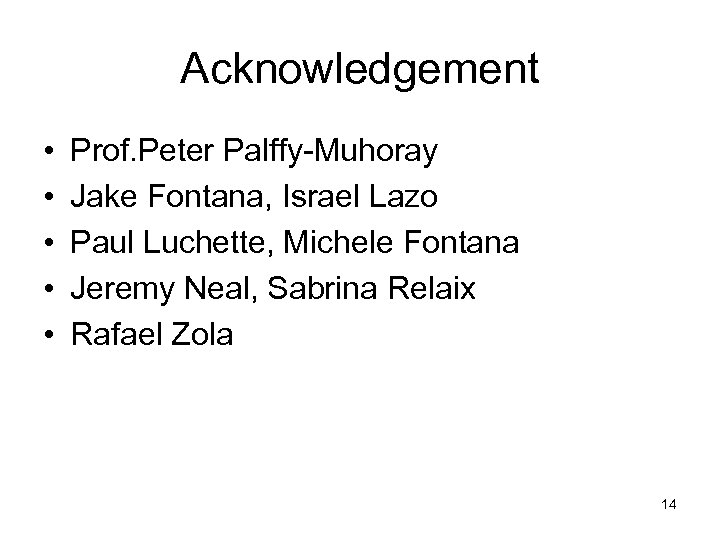 Acknowledgement • • • Prof. Peter Palffy-Muhoray Jake Fontana, Israel Lazo Paul Luchette, Michele