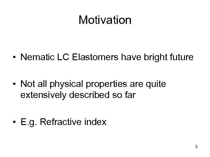 Motivation • Nematic LC Elastomers have bright future • Not all physical properties are