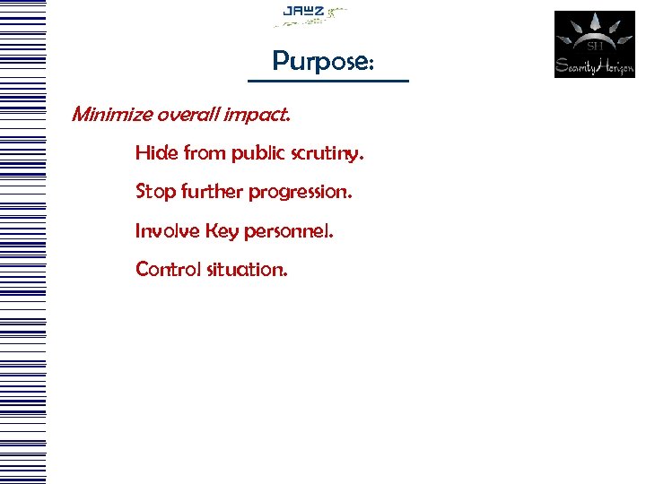 Purpose: Minimize overall impact. Hide from public scrutiny. Stop further progression. Involve Key personnel.