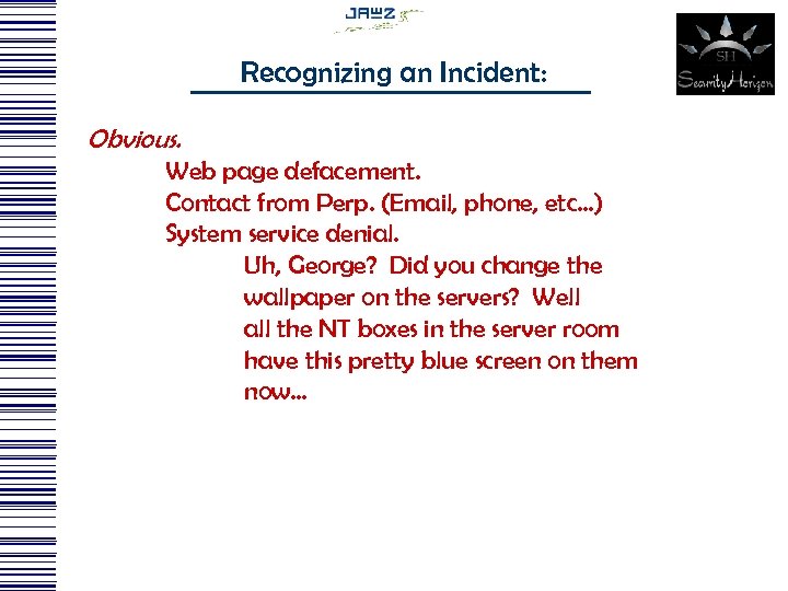 Recognizing an Incident: Obvious. Web page defacement. Contact from Perp. (Email, phone, etc…) System