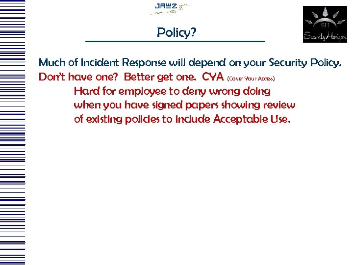 Policy? Much of Incident Response will depend on your Security Policy. Don’t have one?