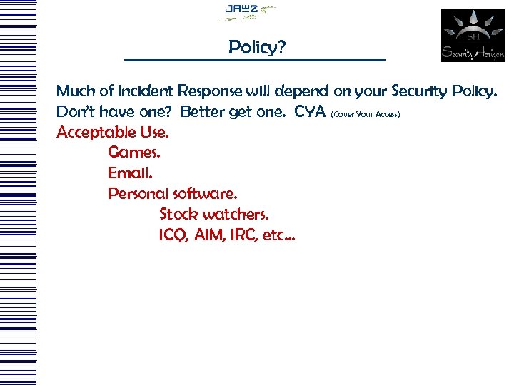 Policy? Much of Incident Response will depend on your Security Policy. Don’t have one?