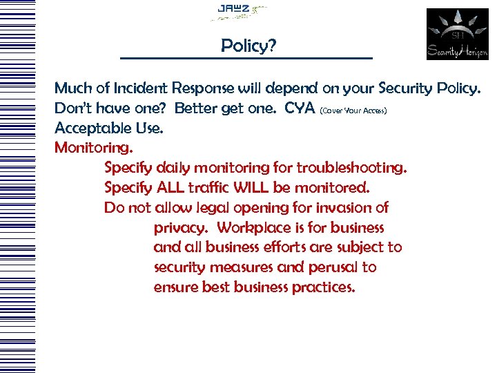 Policy? Much of Incident Response will depend on your Security Policy. Don’t have one?