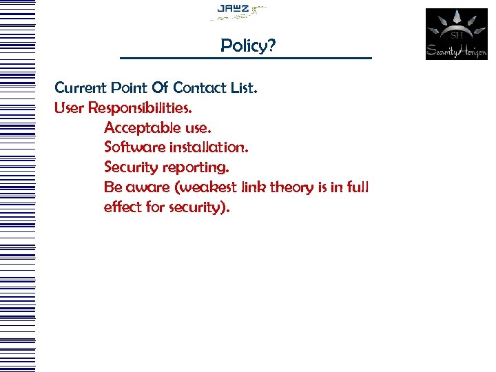 Policy? Current Point Of Contact List. User Responsibilities. Acceptable use. Software installation. Security reporting.