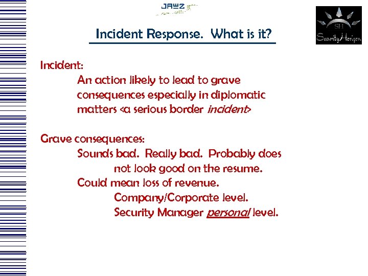 Incident Response. What is it? Incident: An action likely to lead to grave consequences