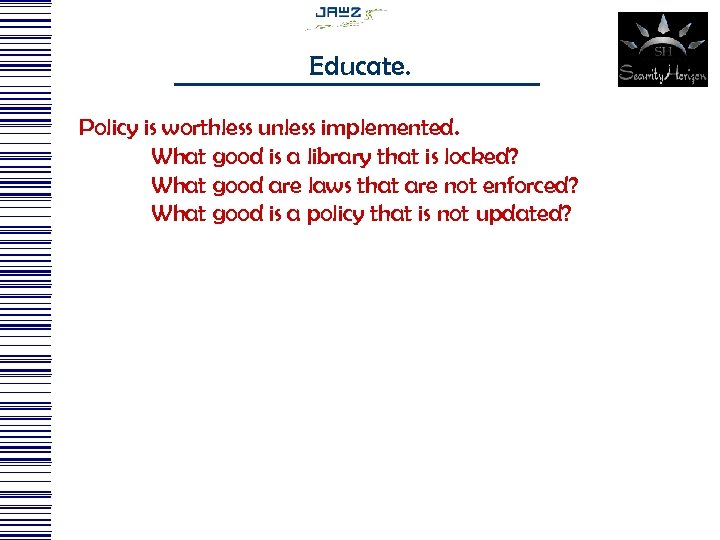 Educate. Policy is worthless unless implemented. What good is a library that is locked?