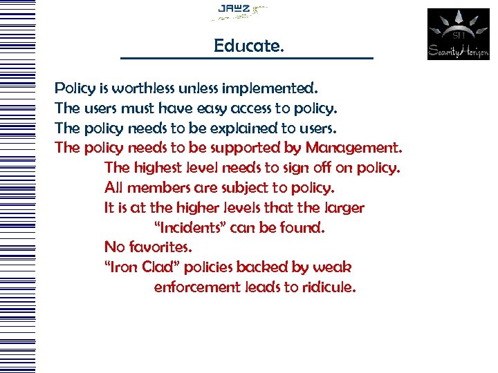 Educate. Policy is worthless unless implemented. The users must have easy access to policy.