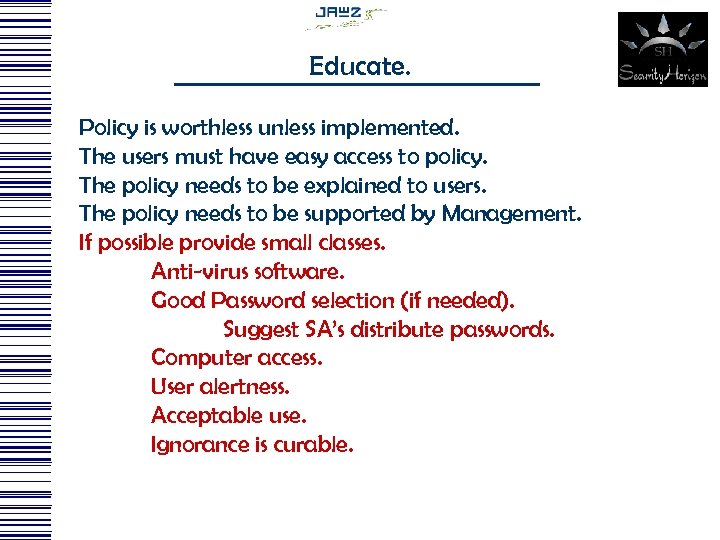 Educate. Policy is worthless unless implemented. The users must have easy access to policy.