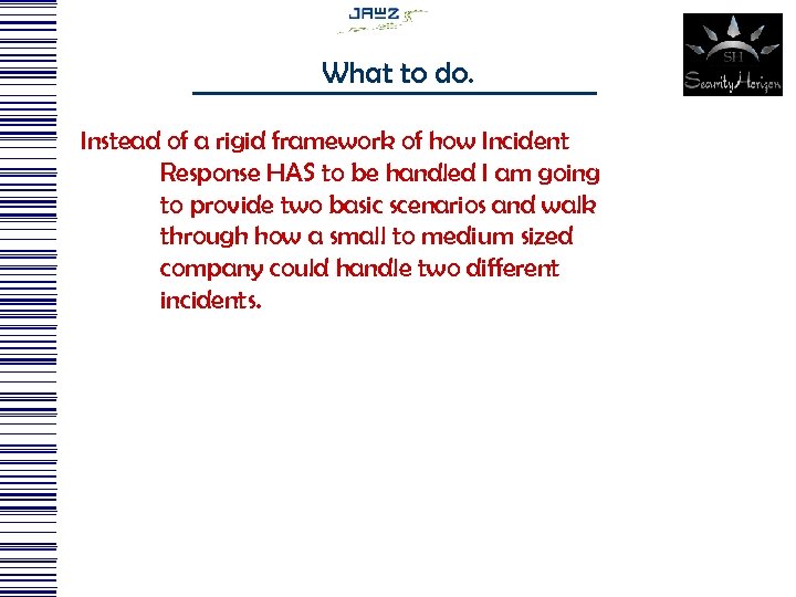 What to do. Instead of a rigid framework of how Incident Response HAS to