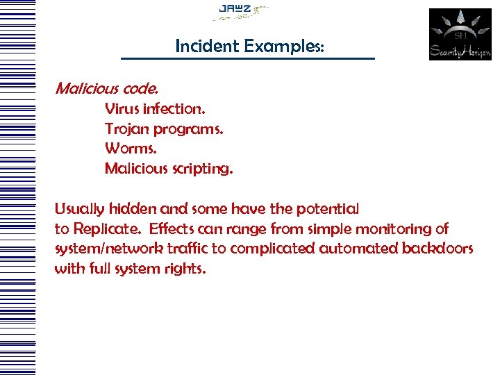 Incident Examples: Malicious code. Virus infection. Trojan programs. Worms. Malicious scripting. Usually hidden and