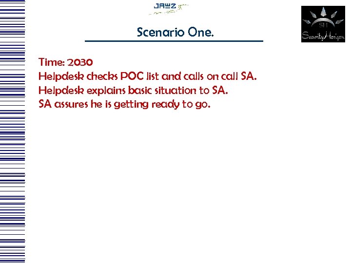 Scenario One. Time: 2030 Helpdesk checks POC list and calls on call SA. Helpdesk