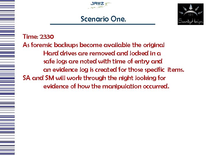 Scenario One. Time: 2330 As forensic backups become available the original Hard drives are