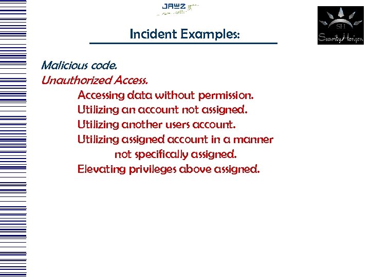 Incident Examples: Malicious code. Unauthorized Accessing data without permission. Utilizing an account not assigned.