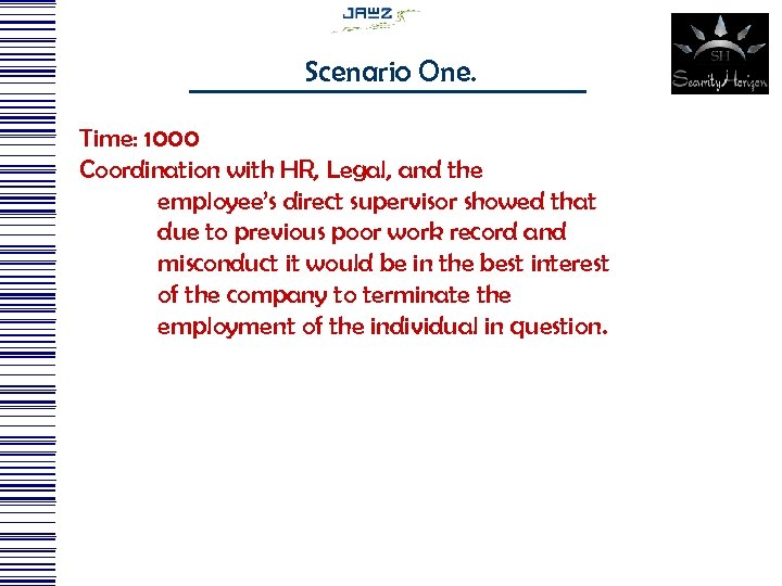 Scenario One. Time: 1000 Coordination with HR, Legal, and the employee’s direct supervisor showed