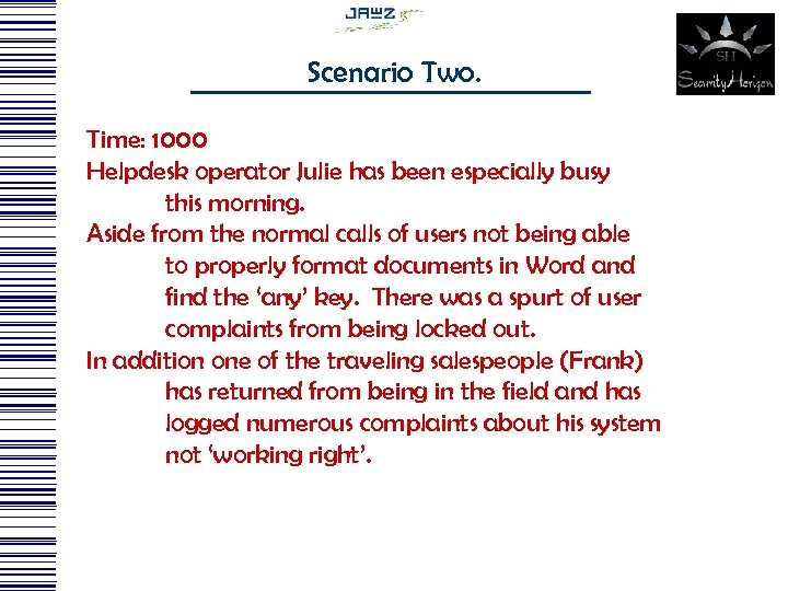 Scenario Two. Time: 1000 Helpdesk operator Julie has been especially busy this morning. Aside
