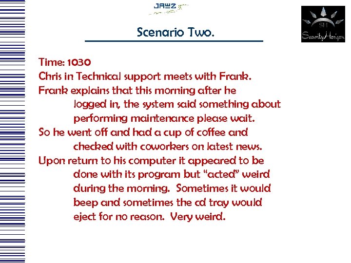 Scenario Two. Time: 1030 Chris in Technical support meets with Frank explains that this