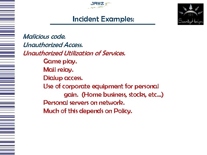 Incident Examples: Malicious code. Unauthorized Access. Unauthorized Utilization of Services. Game play. Mail relay.
