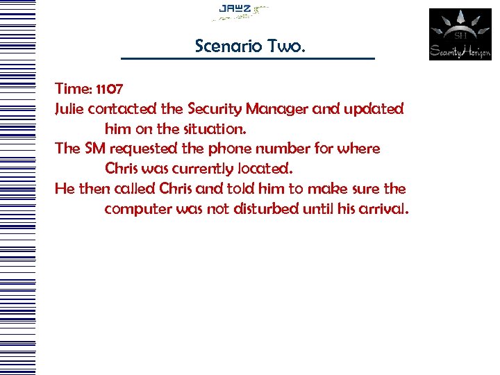 Scenario Two. Time: 1107 Julie contacted the Security Manager and updated him on the