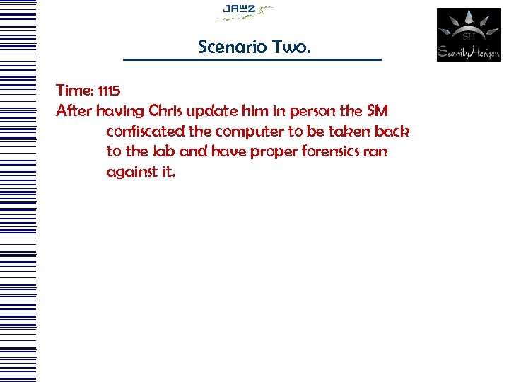Scenario Two. Time: 1115 After having Chris update him in person the SM confiscated