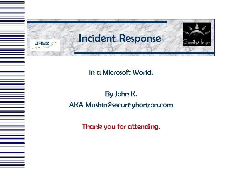 Incident Response In a Microsoft World. By John K. AKA Mushin@securityhorizon. com Thank you
