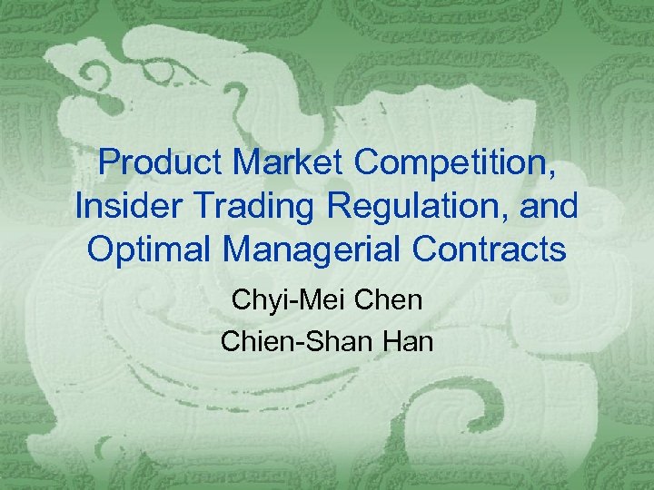 Product Market Competition, Insider Trading Regulation, and Optimal Managerial Contracts Chyi-Mei Chen Chien-Shan Han