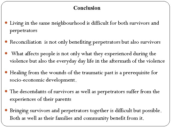 Conclusion Living in the same neighbourhood is difficult for both survivors and perpetrators Reconciliation