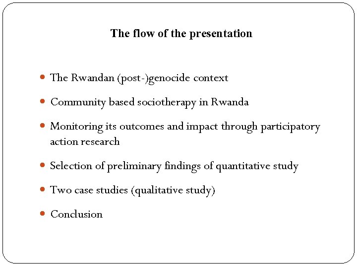 The flow of the presentation The Rwandan (post-)genocide context Community based sociotherapy in Rwanda
