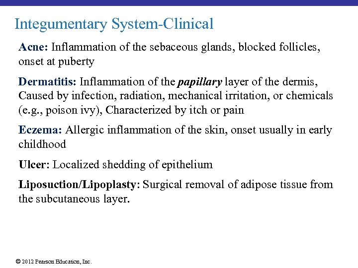 Integumentary System-Clinical Acne: Inflammation of the sebaceous glands, blocked follicles, onset at puberty Dermatitis: