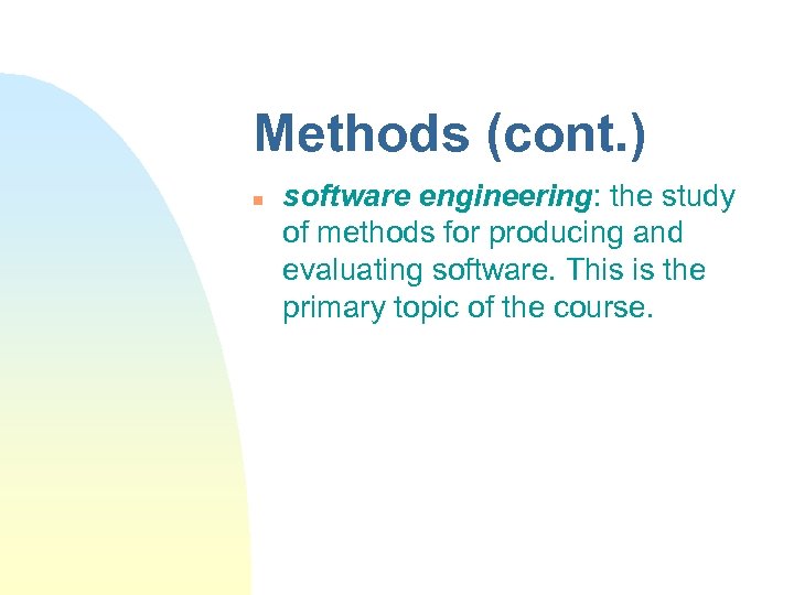 Methods (cont. ) n software engineering: the study of methods for producing and evaluating