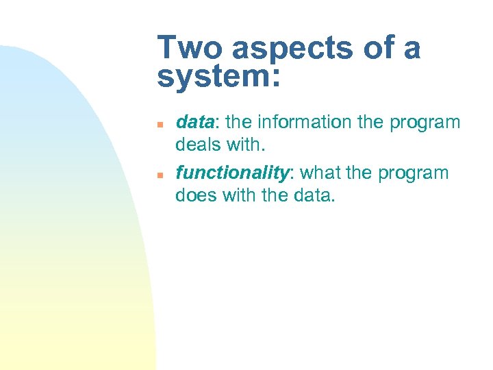 Two aspects of a system: n n data: the information the program deals with.