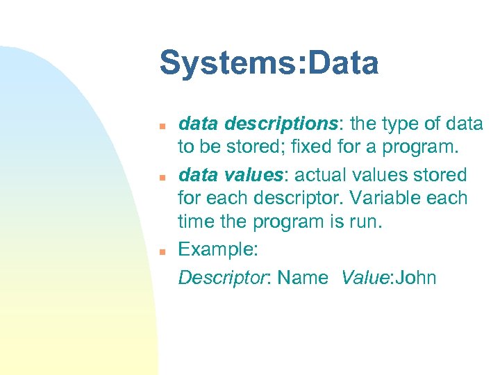 Systems: Data n n n data descriptions: the type of data to be stored;