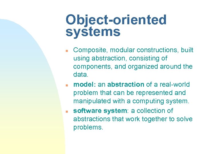 Object-oriented systems n n n Composite, modular constructions, built using abstraction, consisting of components,