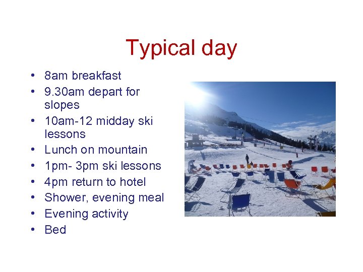Typical day • 8 am breakfast • 9. 30 am depart for slopes •